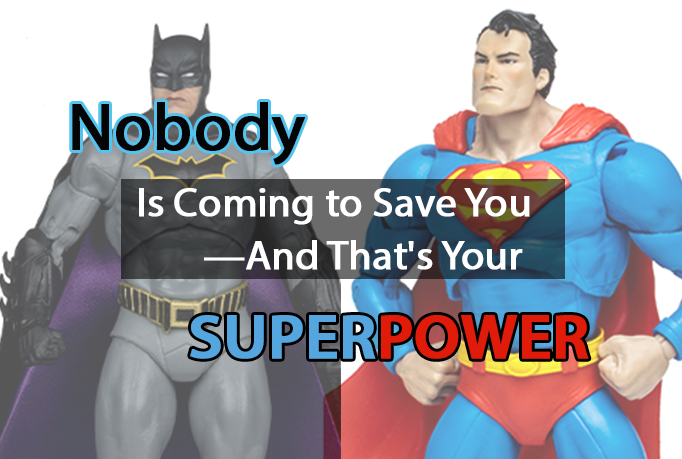 nobody is coming to save you - and thats your super power